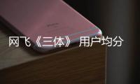 网飞《三体》 用户均分仅5.9分 第二季已开始筹备 