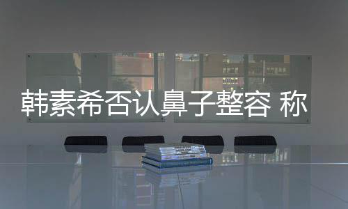 认鼻容 韩素称做子整没有希否消肿炎手了鼻术还